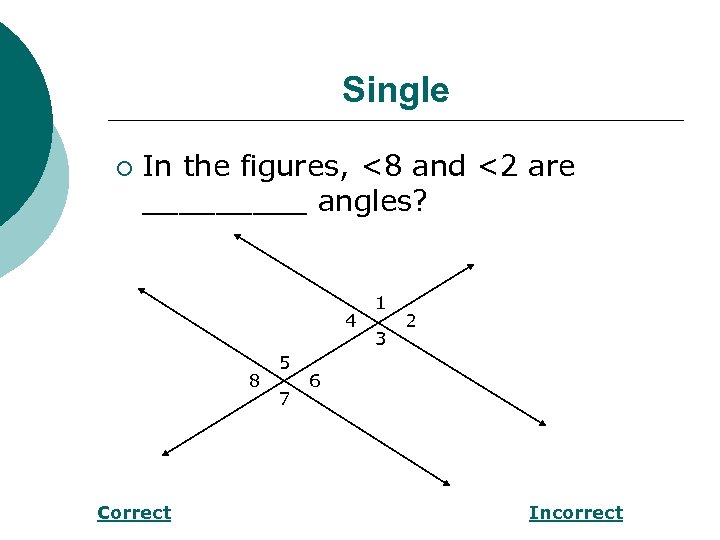Single ¡ In the figures, <8 and <2 are _____ angles? 4 8 Correct