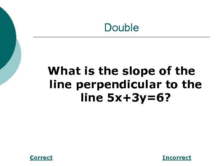 Double What is the slope of the line perpendicular to the line 5 x+3