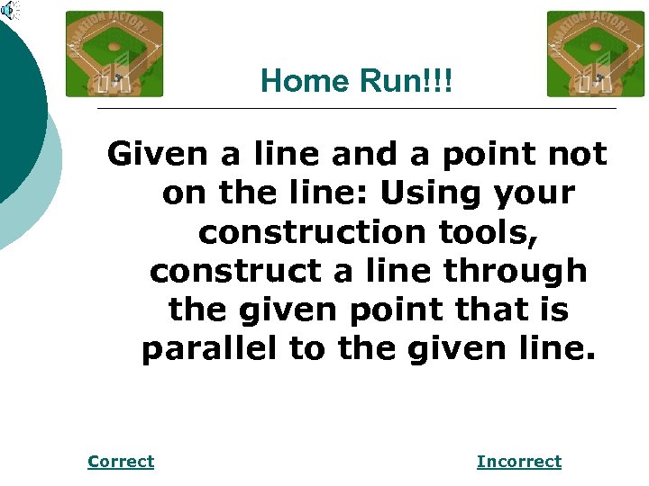Home Run!!! Given a line and a point not on the line: Using your