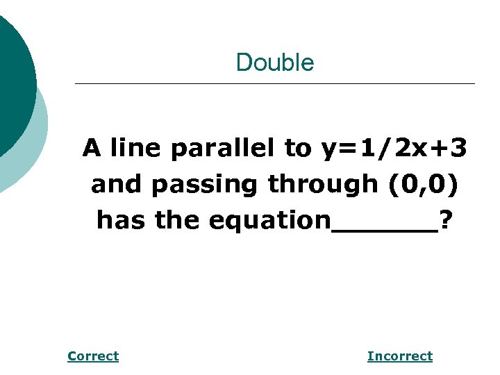 Double A line parallel to y=1/2 x+3 and passing through (0, 0) has the