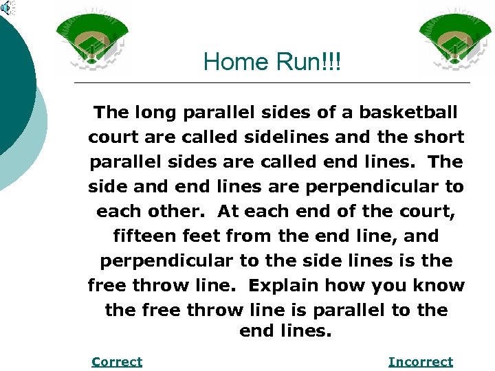 Home Run!!! The long parallel sides of a basketball court are called sidelines and