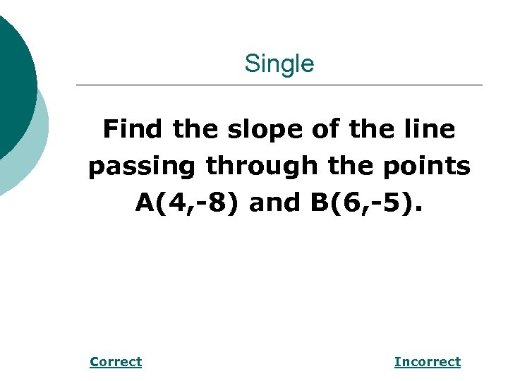 Single Find the slope of the line passing through the points A(4, -8) and