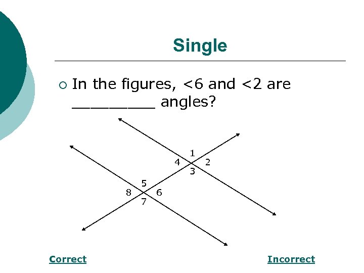 Single ¡ In the figures, <6 and <2 are _____ angles? 4 8 Correct
