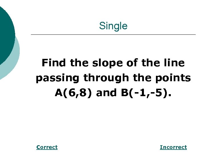 Single Find the slope of the line passing through the points A(6, 8) and