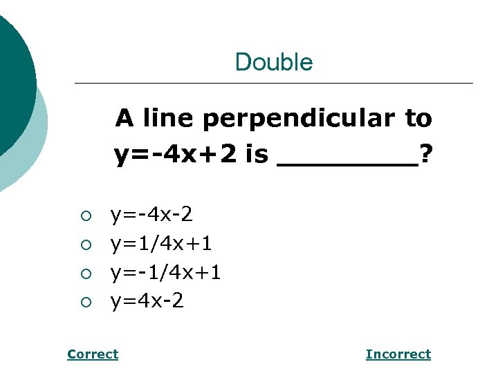 Double A line perpendicular to y=-4 x+2 is ____? ¡ ¡ y=-4 x-2 y=1/4