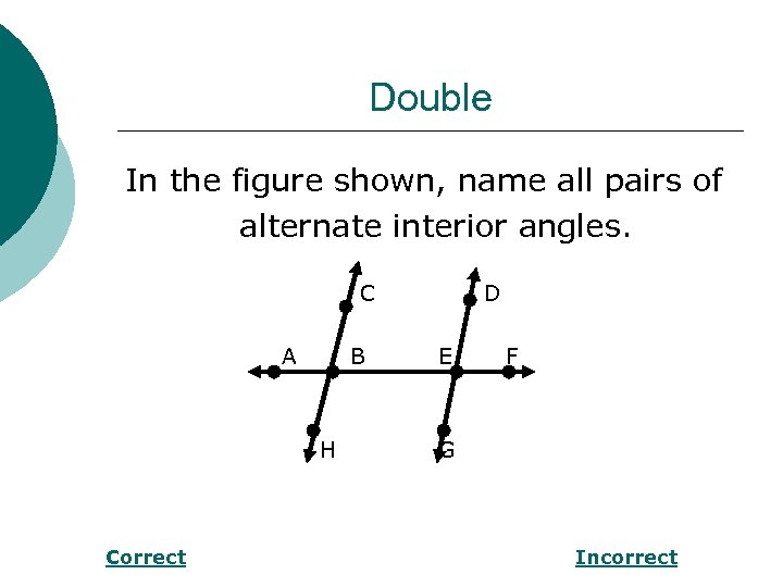 Double In the figure shown, name all pairs of alternate interior angles. C A