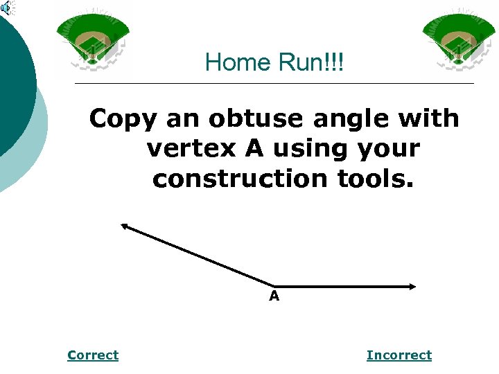 Home Run!!! Copy an obtuse angle with vertex A using your construction tools. A