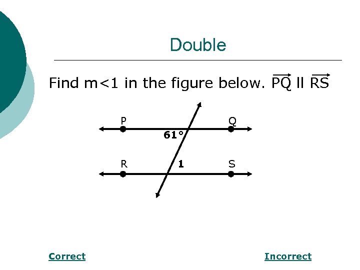 Double Find m<1 in the figure below. PQ ll RS P Q 61° R