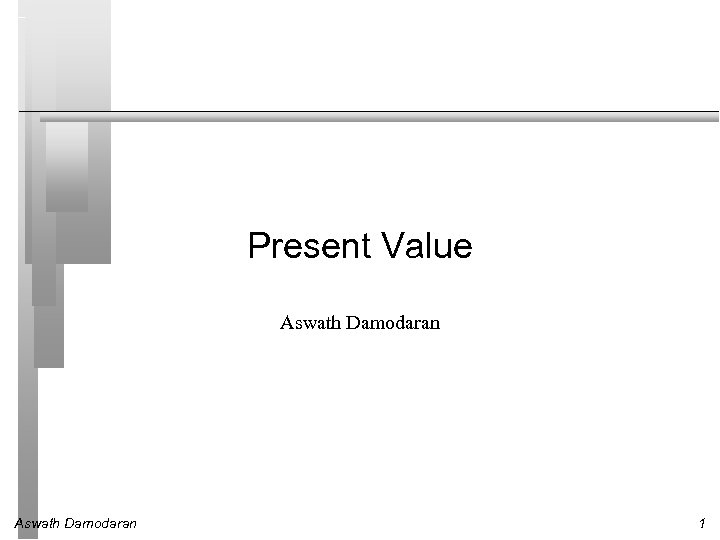 Present Value Aswath Damodaran 1 