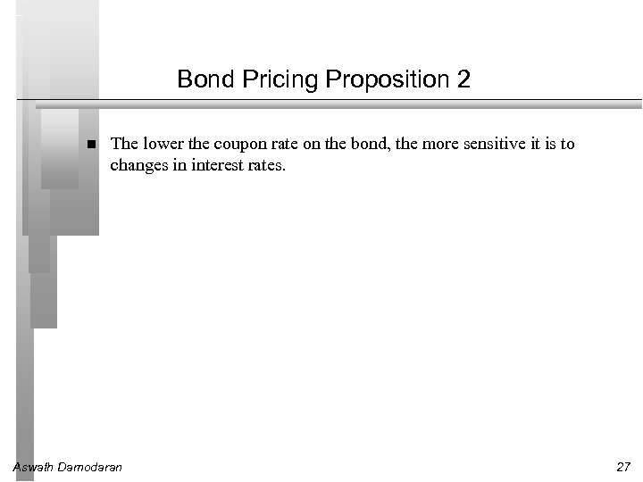 Bond Pricing Proposition 2 The lower the coupon rate on the bond, the more