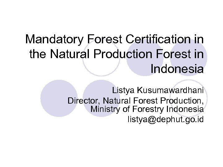 Mandatory Forest Certification in the Natural Production Forest in Indonesia Listya Kusumawardhani Director, Natural