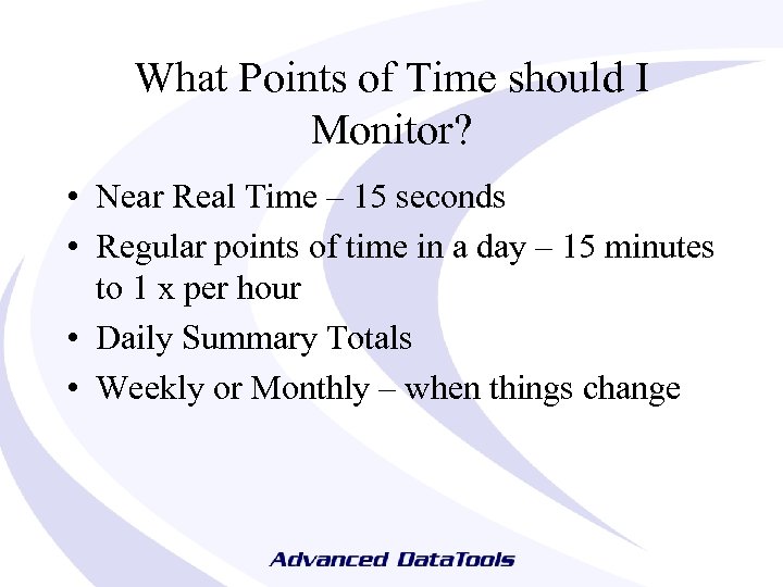 What Points of Time should I Monitor? • Near Real Time – 15 seconds