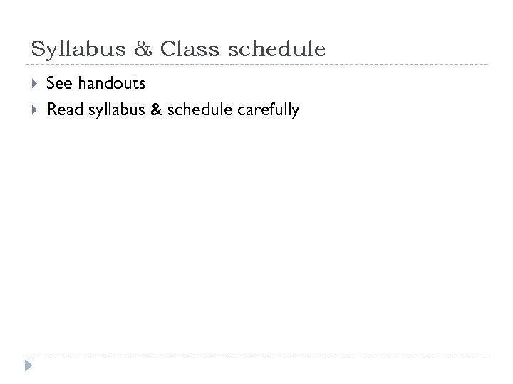 Syllabus & Class schedule See handouts Read syllabus & schedule carefully 