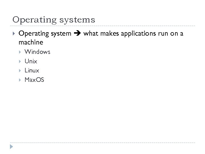 Operating systems Operating system what makes applications run on a machine Windows Unix Linux