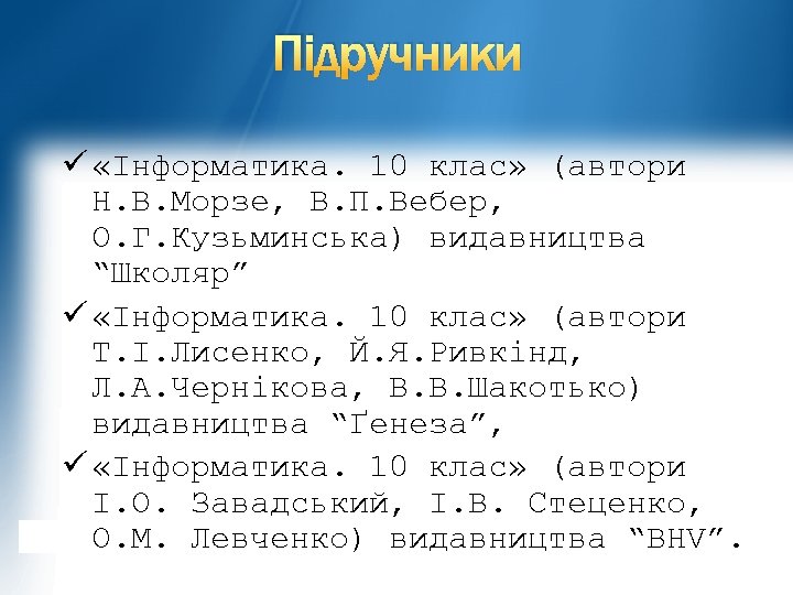 Підручники ü «Інформатика. 10 клас» (автори Н. В. Морзе, В. П. Вебер, О. Г.