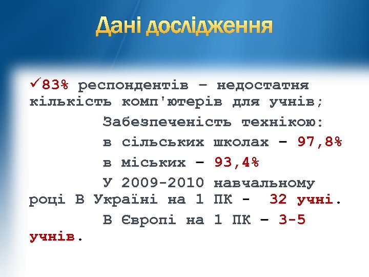 Дані дослідження ü 83% респондентів – недостатня кількість комп'ютерів для учнів; Забезпеченість технікою: в