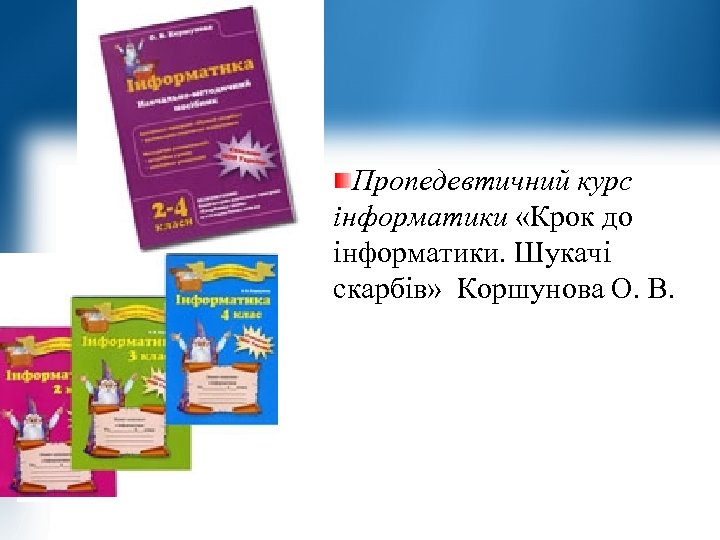 Пропедевтичний курс інформатики «Крок до інформатики. Шукачі скарбів» Коршунова О. В. 