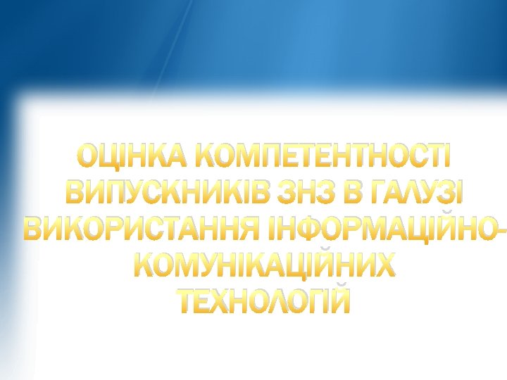 ОЦІНКА КОМПЕТЕНТНОСТІ ВИПУСКНИКІВ ЗНЗ В ГАЛУЗІ ВИКОРИСТАННЯ ІНФОРМАЦІЙНОКОМУНІКАЦІЙНИХ ТЕХНОЛОГІЙ 