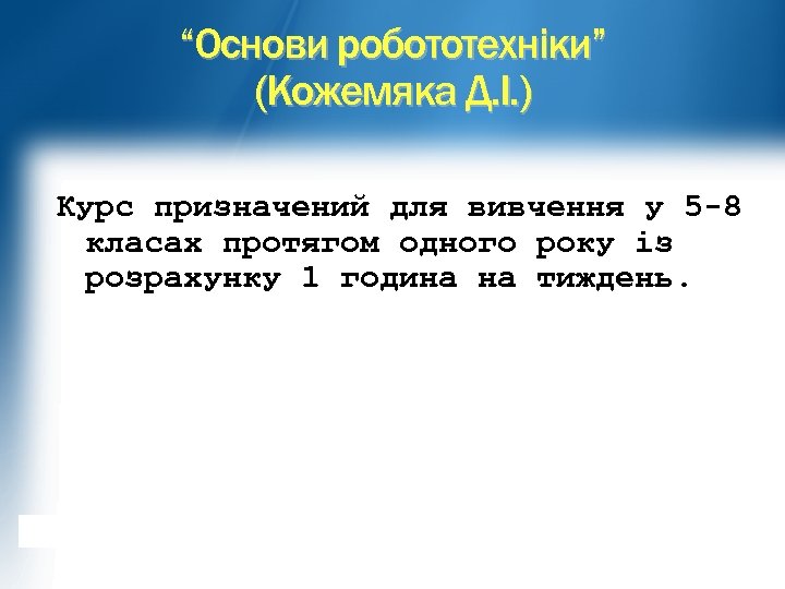 “Основи робототехніки” (Кожемяка Д. І. ) Курс призначений для вивчення у 5 -8 класах