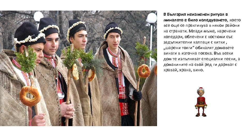 В България неизменен ритуал в миналото е било коледуването, което все още се практикува