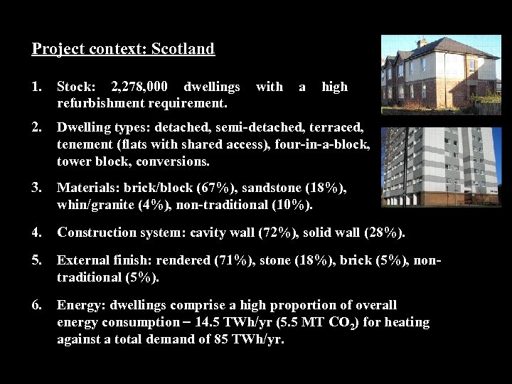Project context: Scotland 1. Stock: 2, 278, 000 dwellings refurbishment requirement. 2. Dwelling types: