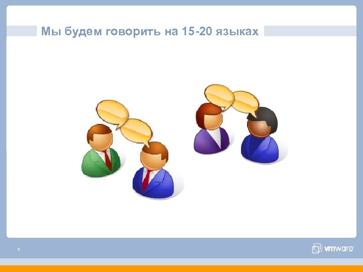 Мы будем говорить на 15 -20 языках 9 