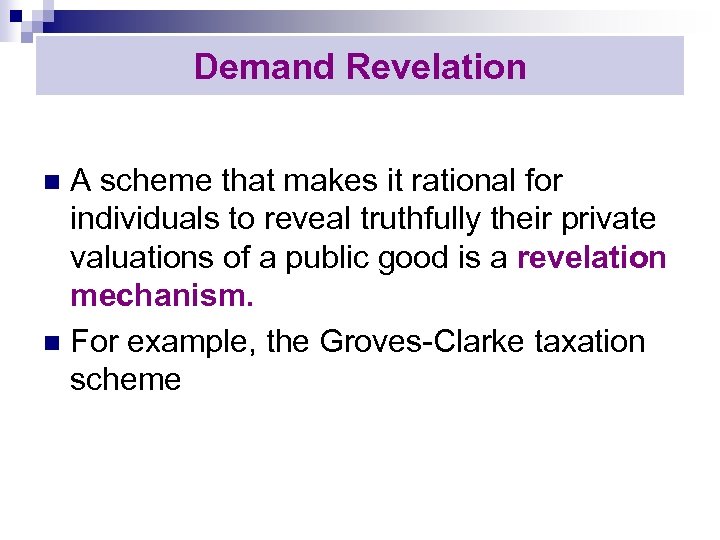 Demand Revelation A scheme that makes it rational for individuals to reveal truthfully their