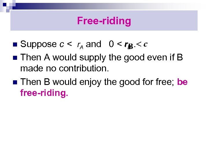 Free-riding Suppose c < r. A and 0 < r. B. n Then A