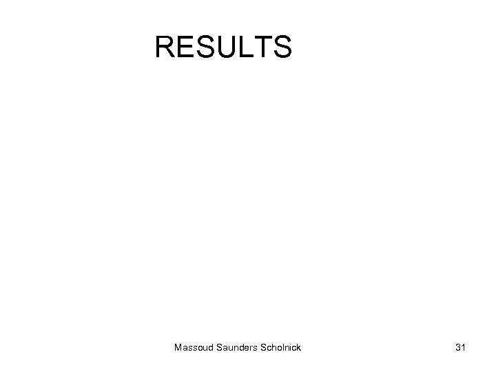 RESULTS Massoud Saunders Scholnick 31 