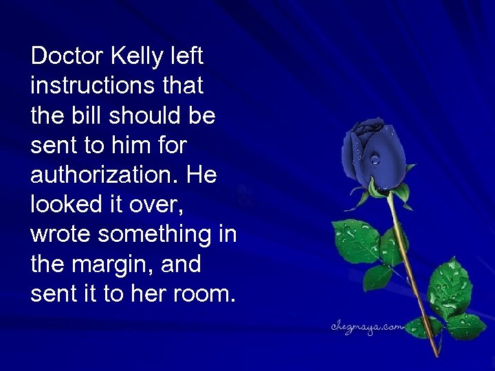 Doctor Kelly left instructions that the bill should be sent to him for authorization.