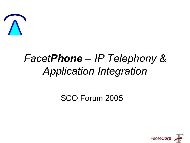 Facet. Phone – IP Telephony & Application Integration SCO Forum 2005 