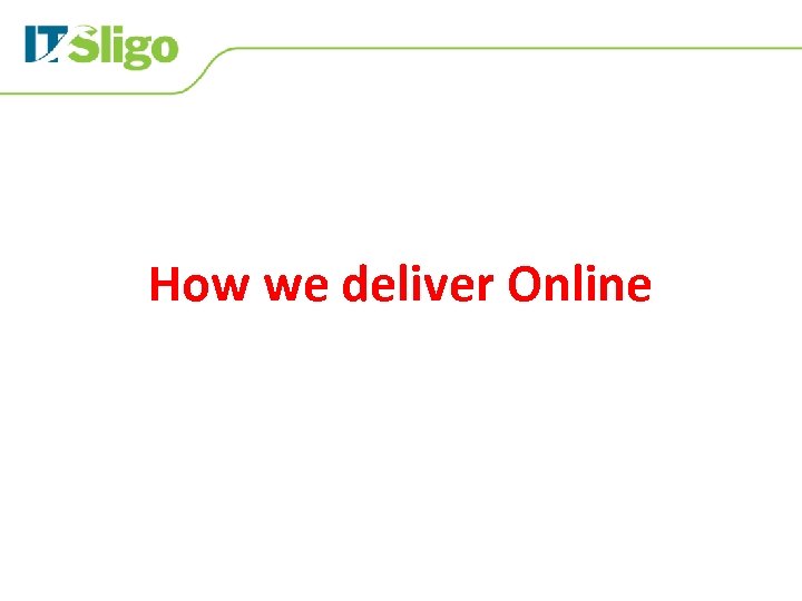 How we deliver Online 