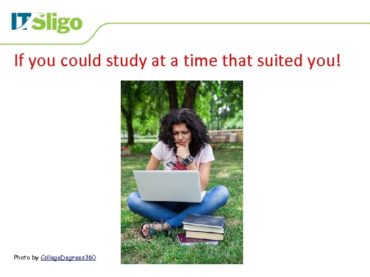 If you could study at a time that suited you! Photo by College. Degrees