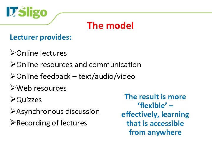 The model Lecturer provides: ØOnline lectures ØOnline resources and communication ØOnline feedback – text/audio/video