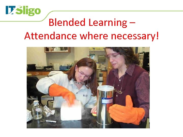 Blended Learning – Attendance where necessary! 