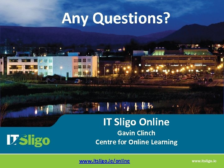 Any Questions? IT Sligo Online Gavin Clinch Centre for Online Learning www. itsligo. ie/online