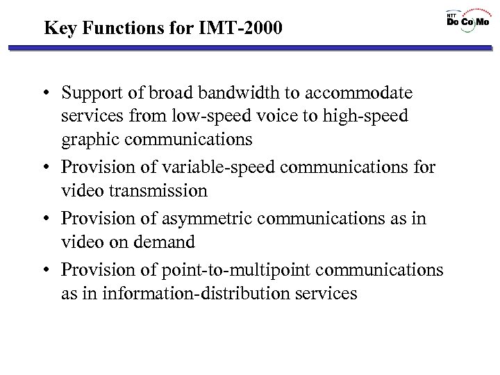 Key Functions for IMT-2000 • Support of broad bandwidth to accommodate services from low-speed