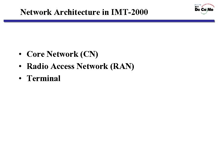 Network Architecture in IMT-2000 • Core Network (CN) • Radio Access Network (RAN) •