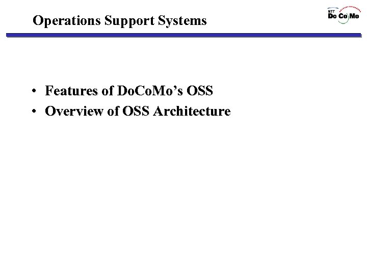 Operations Support Systems • Features of Do. Co. Mo’s OSS • Overview of OSS