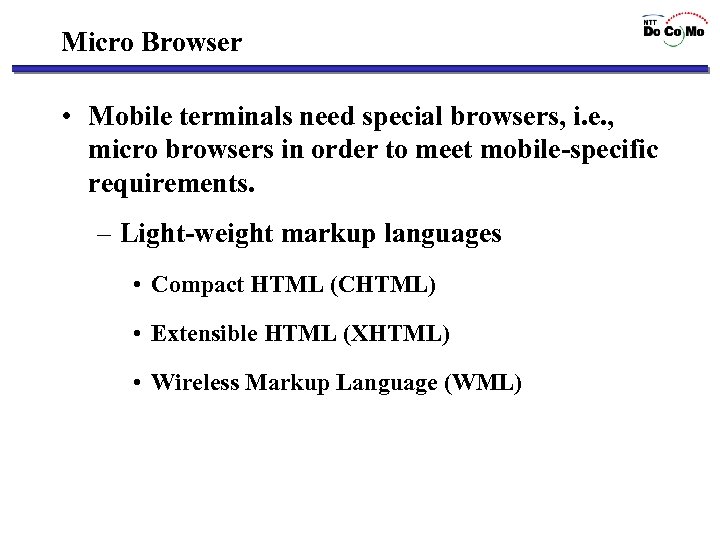 Micro Browser • Mobile terminals need special browsers, i. e. , micro browsers in
