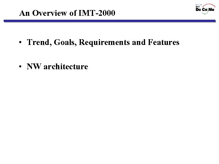 An Overview of IMT-2000 • Trend, Goals, Requirements and Features • NW architecture 
