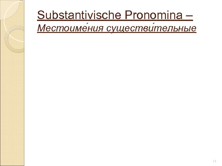 Substantivische Pronomina – Местоиме ния существи тельные ния тельные 11 