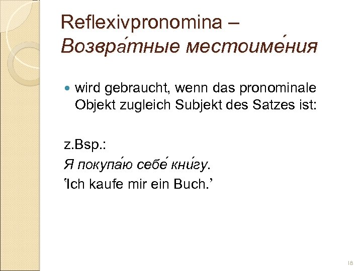 Reflexivpronomina – Возвра тные местоиме ния тные ния wird gebraucht, wenn das pronominale Objekt