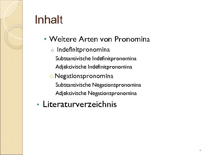 Inhalt • Weitere Arten von Pronomina o Indefinitpronomina Substantivische Indefinitpronomina Adjektivische Indefinitpronomina o Negationspronomina