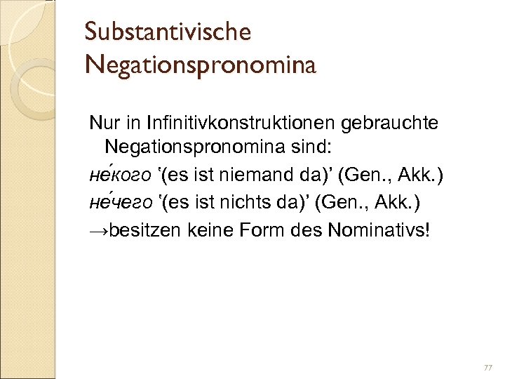Substantivische Negationspronomina Nur in Infinitivkonstruktionen gebrauchte Negationspronomina sind: не кого ‛(es ist niemand da)’