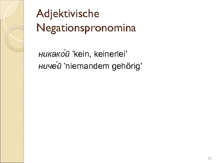 Adjektivische Negationspronomina никако й ‛kein, keinerlei’ ниче й ‛niemandem gehörig’ 80 