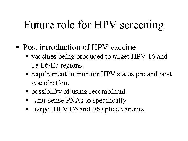 Future role for HPV screening • Post introduction of HPV vaccine § vaccines being