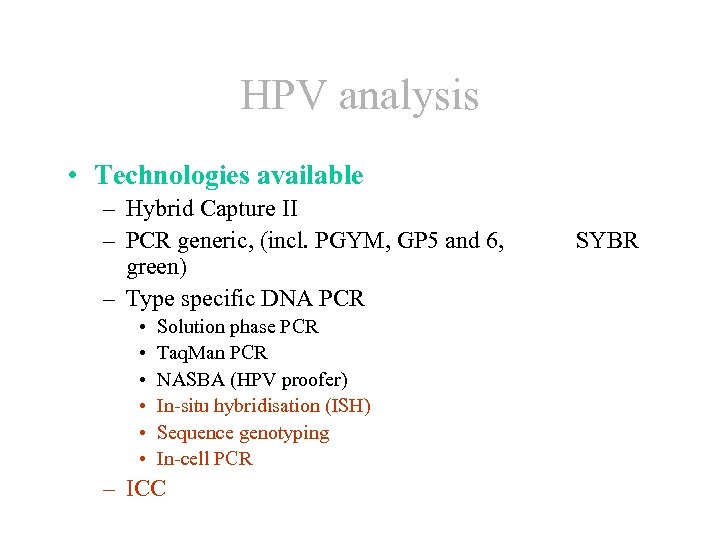 HPV analysis • Technologies available – Hybrid Capture II – PCR generic, (incl. PGYM,