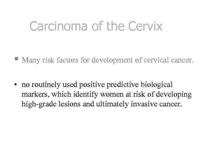 Carcinoma of the Cervix § Many risk factors for development of cervical cancer. •