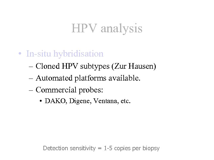 HPV analysis • In-situ hybridisation – Cloned HPV subtypes (Zur Hausen) – Automated platforms